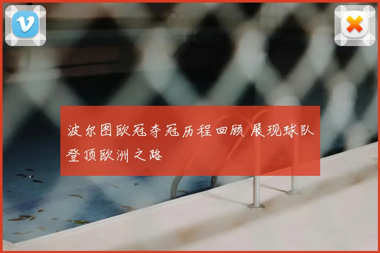 波尔图欧冠夺冠历程回顾 展现球队登顶欧洲之路